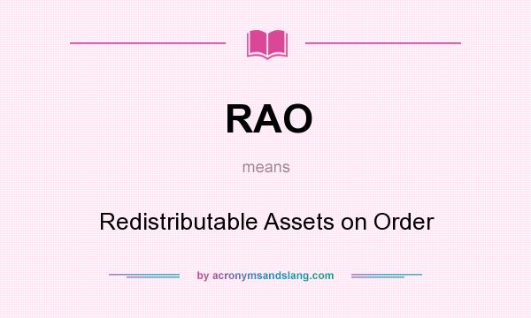 What does RAO mean? It stands for Redistributable Assets on Order