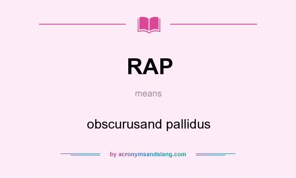 What does RAP mean? It stands for obscurusand pallidus