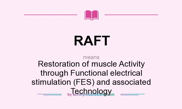 What does RAFT mean? It stands for Restoration of muscle Activity through Functional electrical stimulation (FES) and associated Technology