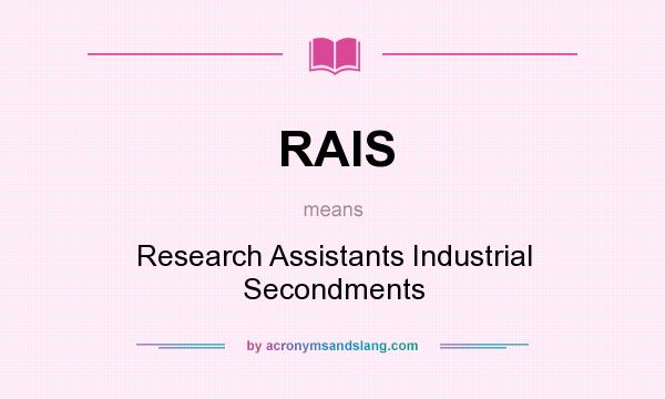 What does RAIS mean? It stands for Research Assistants Industrial Secondments