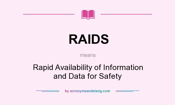What does RAIDS mean? It stands for Rapid Availability of Information and Data for Safety