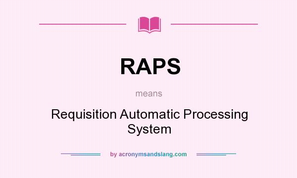 What does RAPS mean? It stands for Requisition Automatic Processing System