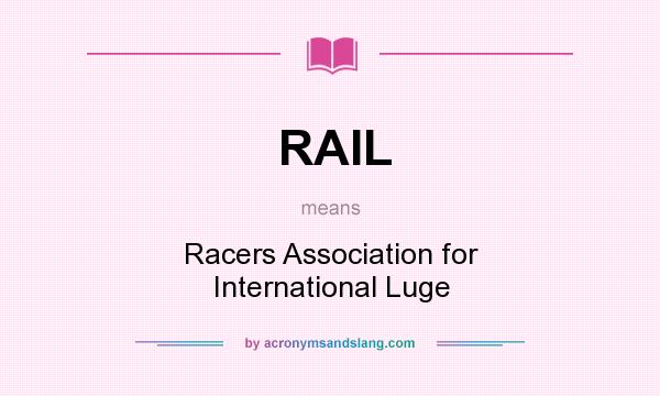 What does RAIL mean? It stands for Racers Association for International Luge