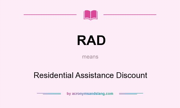 What does RAD mean? It stands for Residential Assistance Discount
