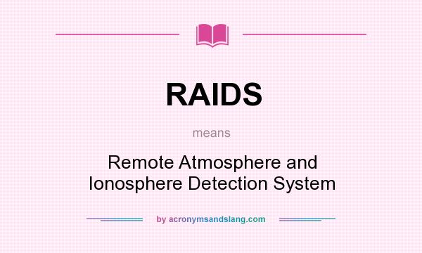 What does RAIDS mean? It stands for Remote Atmosphere and Ionosphere Detection System