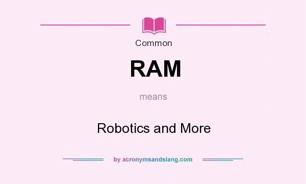 What does RAM mean? It stands for Robotics and More