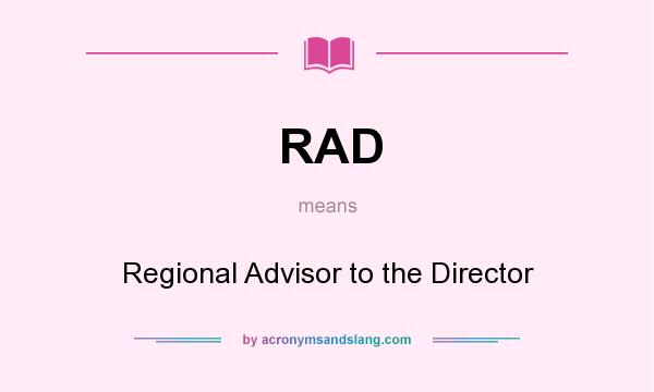 What does RAD mean? It stands for Regional Advisor to the Director