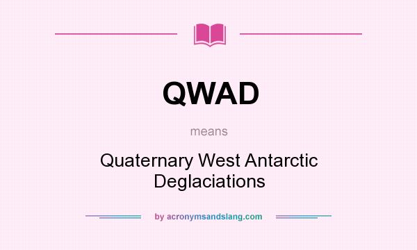 What does QWAD mean? It stands for Quaternary West Antarctic Deglaciations