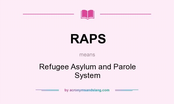 What does RAPS mean? It stands for Refugee Asylum and Parole System