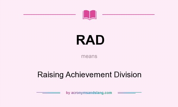 What does RAD mean? It stands for Raising Achievement Division