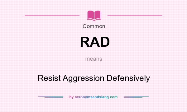 What does RAD mean? It stands for Resist Aggression Defensively