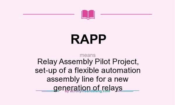 What does RAPP mean? It stands for Relay Assembly Pilot Project, set-up of a flexible automation assembly line for a new generation of relays