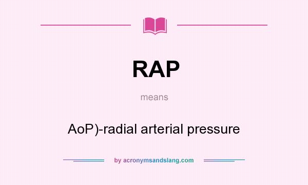What does RAP mean? It stands for AoP)-radial arterial pressure