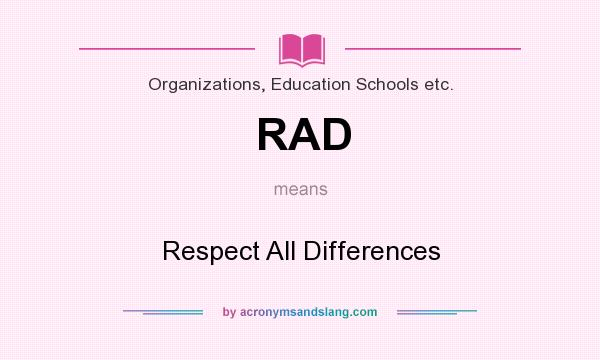 What does RAD mean? It stands for Respect All Differences