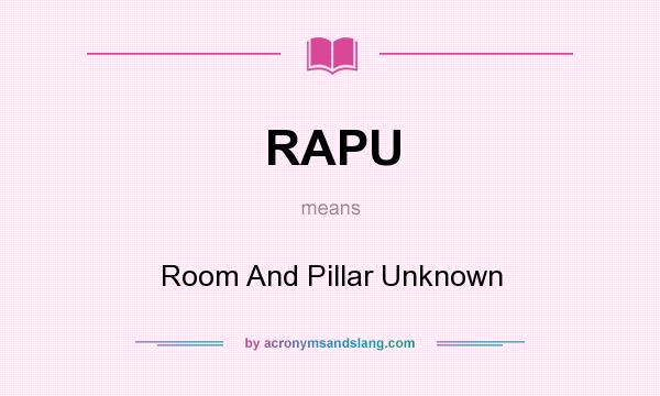 What does RAPU mean? It stands for Room And Pillar Unknown