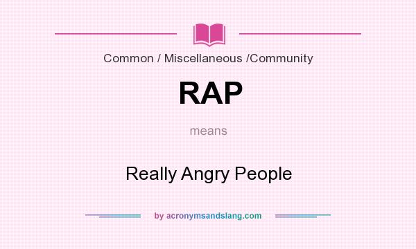 What does RAP mean? It stands for Really Angry People