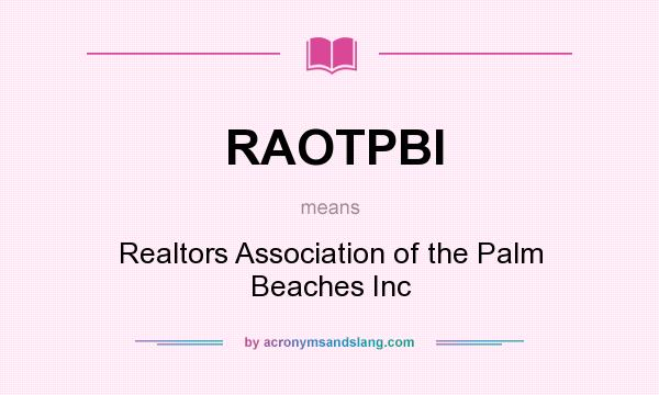 What does RAOTPBI mean? It stands for Realtors Association of the Palm Beaches Inc