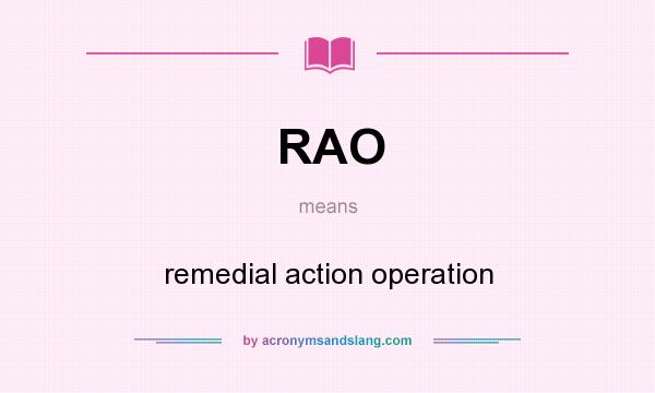 What does RAO mean? It stands for remedial action operation