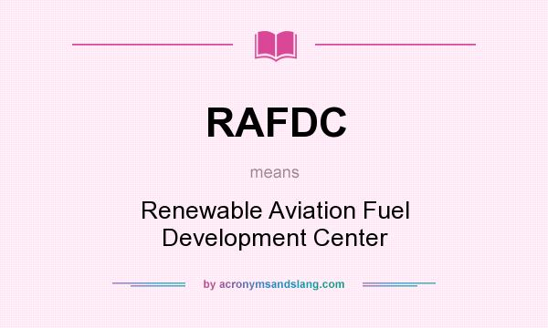 What does RAFDC mean? It stands for Renewable Aviation Fuel Development Center
