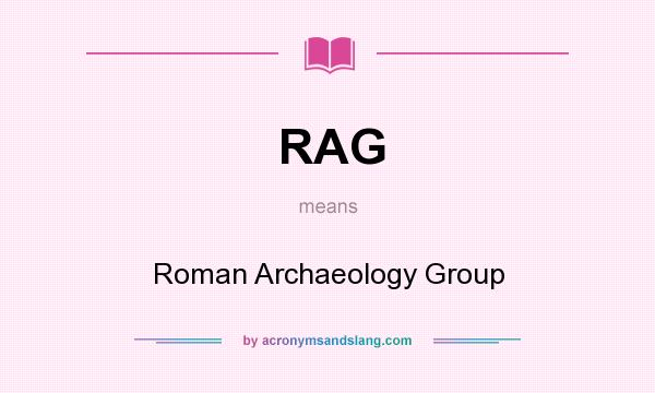 What does RAG mean? It stands for Roman Archaeology Group