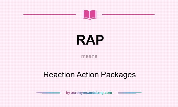 What does RAP mean? It stands for Reaction Action Packages