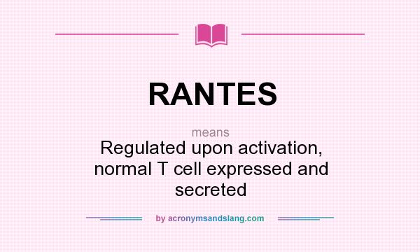 What does RANTES mean? It stands for Regulated upon activation, normal T cell expressed and secreted