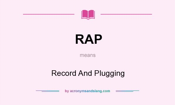 What does RAP mean? It stands for Record And Plugging