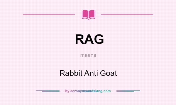 What does RAG mean? It stands for Rabbit Anti Goat