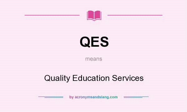 What does QES mean? It stands for Quality Education Services