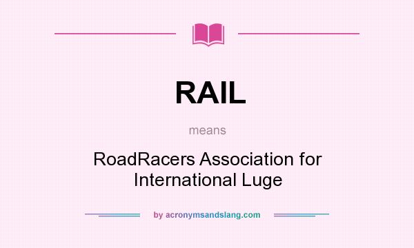 What does RAIL mean? It stands for RoadRacers Association for International Luge