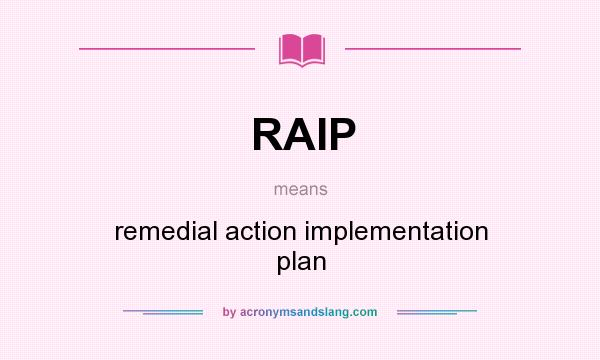 What does RAIP mean? It stands for remedial action implementation plan