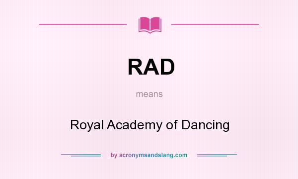 What does RAD mean? It stands for Royal Academy of Dancing