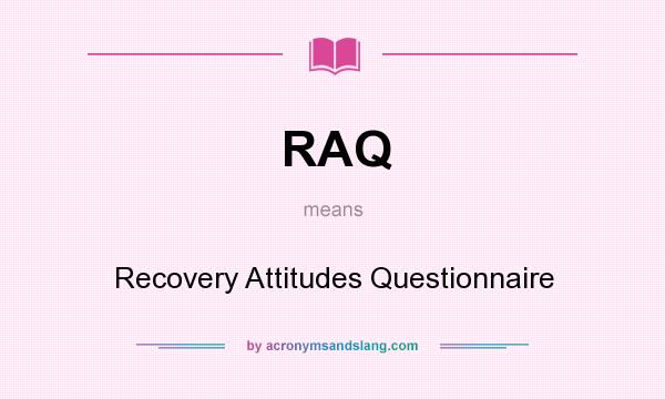 What does RAQ mean? It stands for Recovery Attitudes Questionnaire