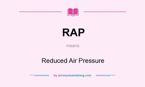 What does RAP mean? It stands for Reduced Air Pressure