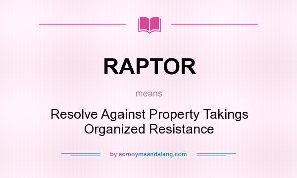 What does RAPTOR mean? It stands for Resolve Against Property Takings Organized Resistance