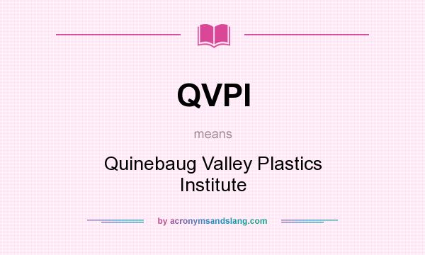 What does QVPI mean? It stands for Quinebaug Valley Plastics Institute