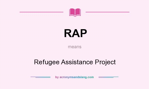 What does RAP mean? It stands for Refugee Assistance Project