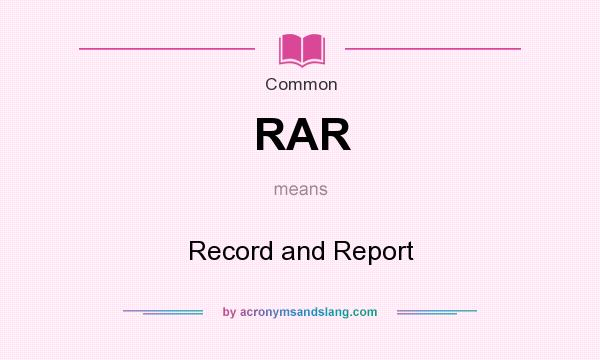 What does RAR mean? It stands for Record and Report