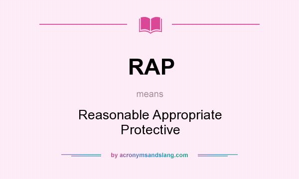 What does RAP mean? It stands for Reasonable Appropriate Protective