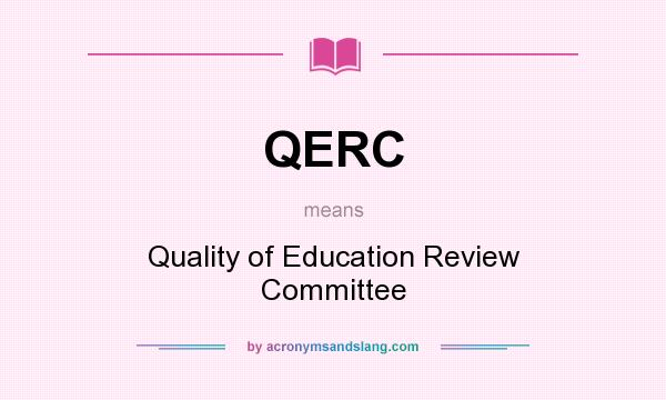 What does QERC mean? It stands for Quality of Education Review Committee