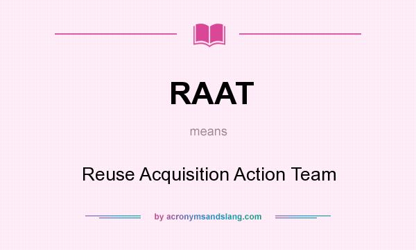 What does RAAT mean? It stands for Reuse Acquisition Action Team