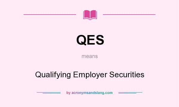 What does QES mean? It stands for Qualifying Employer Securities