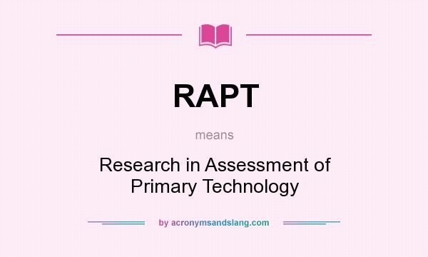 What does RAPT mean? It stands for Research in Assessment of Primary Technology