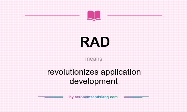 What does RAD mean? It stands for revolutionizes application development