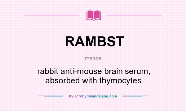 What does RAMBST mean? It stands for rabbit anti-mouse brain serum, absorbed with thymocytes