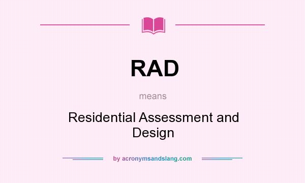 What does RAD mean? It stands for Residential Assessment and Design