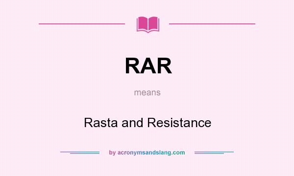 What does RAR mean? It stands for Rasta and Resistance