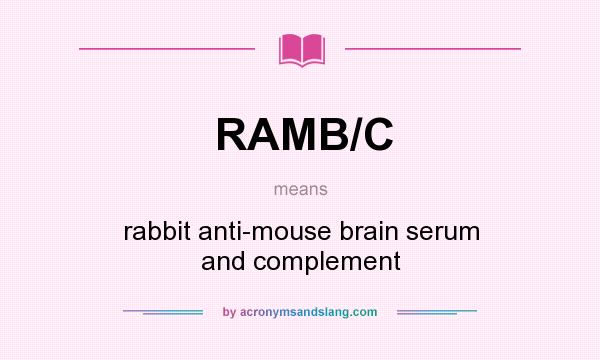 What does RAMB/C mean? It stands for rabbit anti-mouse brain serum and complement