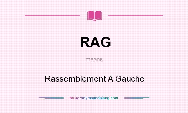 What does RAG mean? It stands for Rassemblement A Gauche