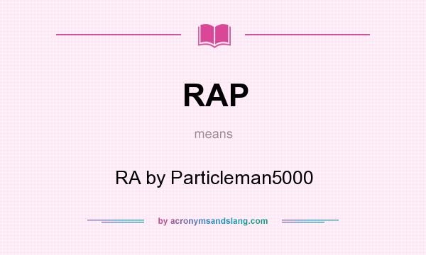 What does RAP mean? It stands for RA by Particleman5000